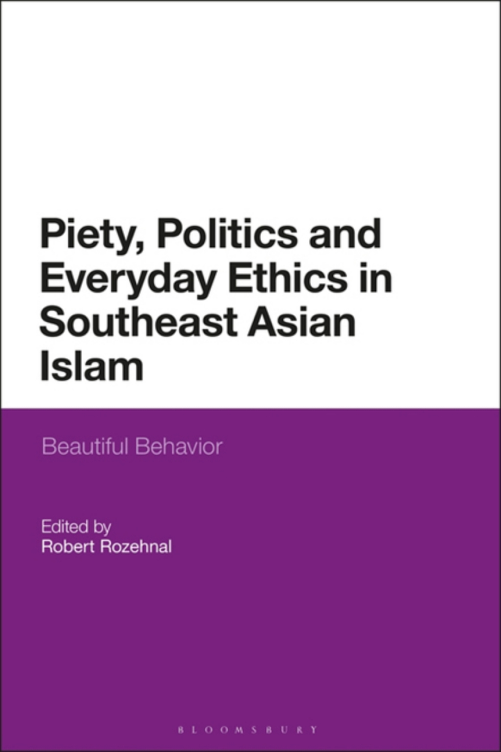 Piety, Politics, and Everyday Ethics in Southeast Asian Islam Beautiful Behavior 1st Edition