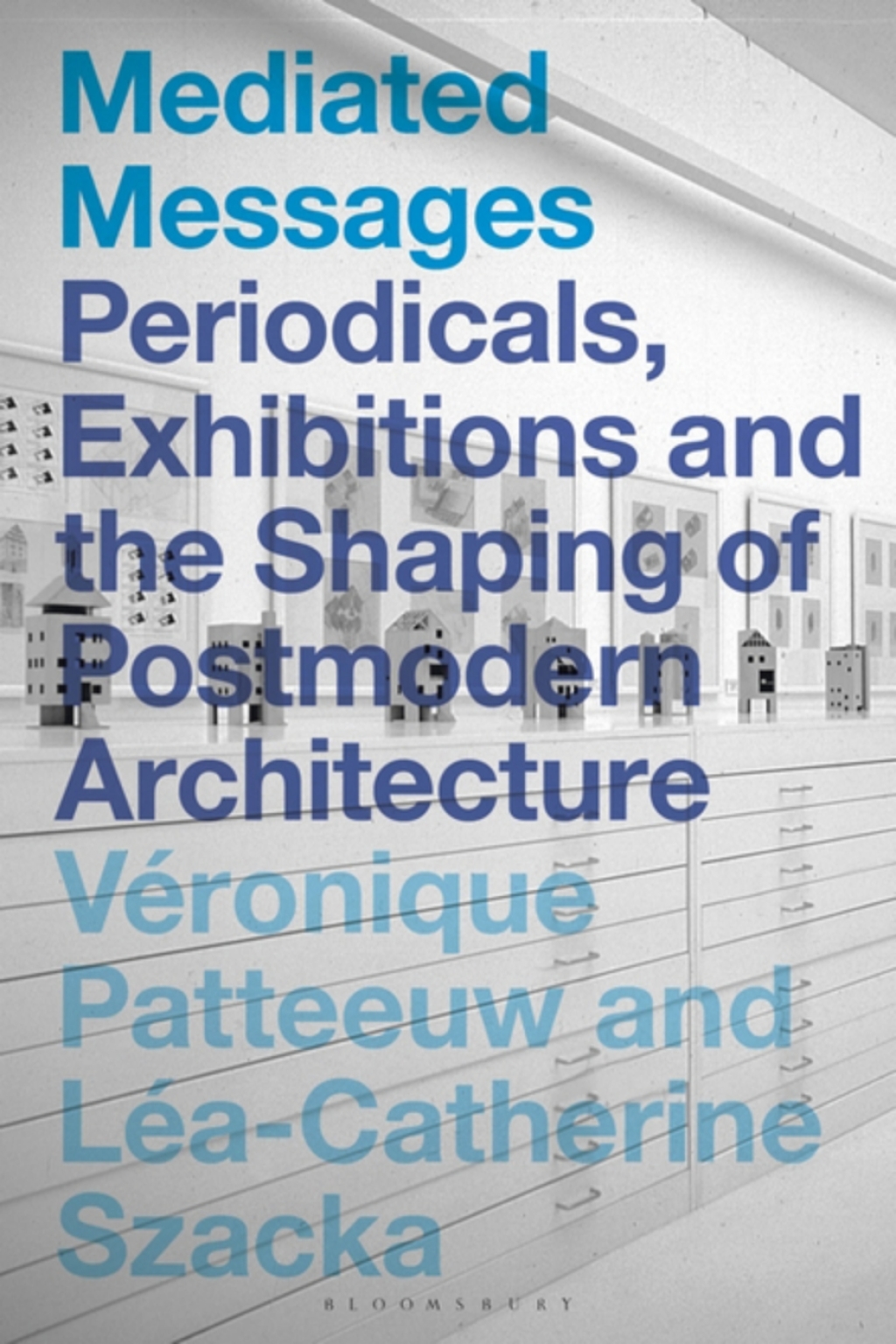 Mediated Messages Periodicals, Exhibitions and the Shaping of Postmodern Architecture 1st Edition