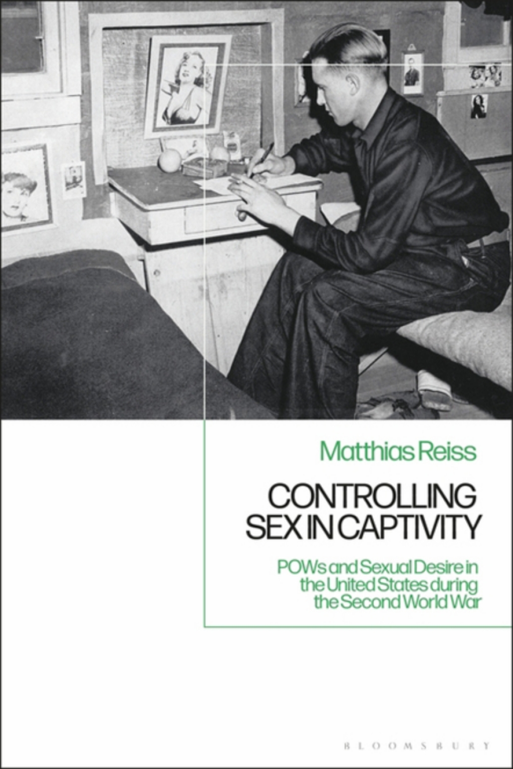 Controlling Sex in Captivity POWs and Sexual Desire in the United States during the Second World War 1st Edition