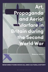 Cover image: Art, Propaganda and Aerial Warfare in Britain during the Second World War 1st edition 9781350199125