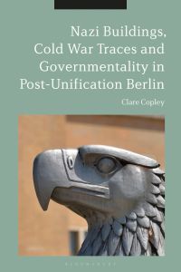 Imagen de portada: Nazi Buildings, Cold War Traces and Governmentality in Post-Unification Berlin 1st edition 9781350081536