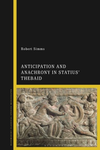 Cover image: Anticipation and Anachrony in Statius’ Thebaid 1st edition 9781350191396
