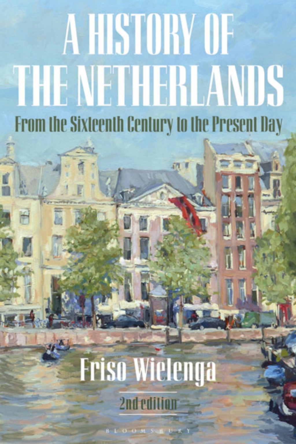 A History of the Netherlands From the Sixteenth Century to the Present Day 2nd Edition
