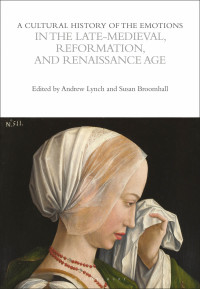 Cover image: A Cultural History of the Emotions in the Late Medieval, Reformation, and Renaissance Age 1st edition 9781472535788