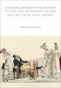 Cover image: A Cultural History of the Emotions in the Age of Romanticism, Revolution, and Empire 1st edition 9781472535757