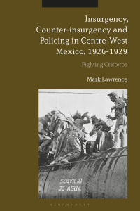Imagen de portada: Insurgency, Counter-insurgency and Policing in Centre-West Mexico, 1926-1929 1st edition 9781350095458