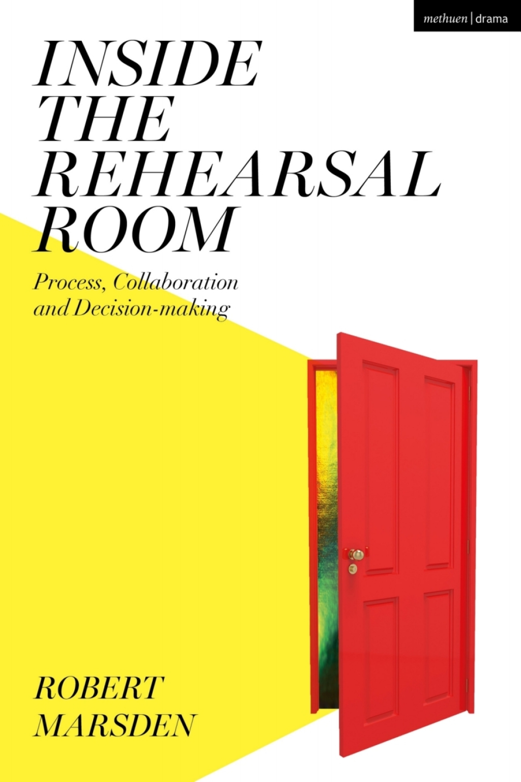 Inside the Rehearsal Room Process, Collaboration and Decision-Making 1st Edition