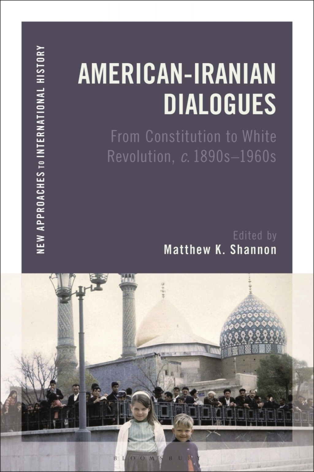 American-Iranian Dialogues From Constitution to White Revolution, c. 1890s-1960s 1st Edition