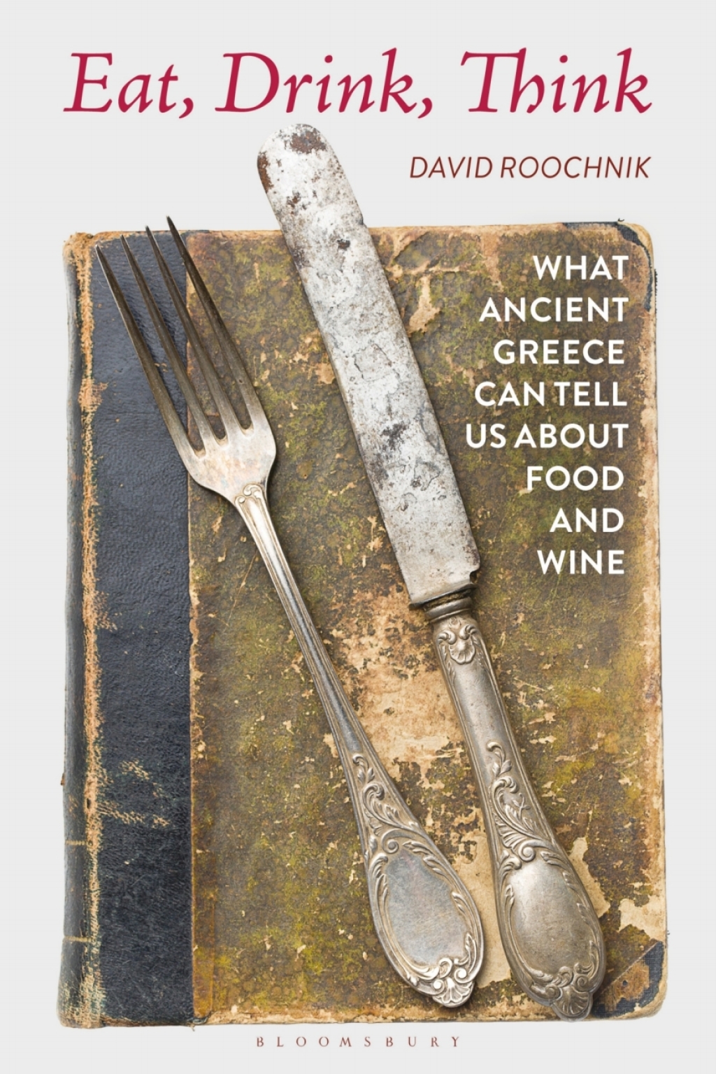 Eat, Drink, Think What Ancient Greece Can Tell Us about Food and Wine 1st Edition