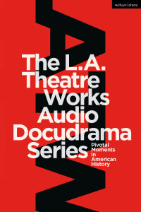 Imagen de portada: The L.A. Theatre Works Audio Docudrama Series 1st edition 9781350135789