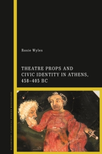 Cover image: Theatre Props and Civic Identity in Athens, 458-405 BC 1st edition 9781350143975