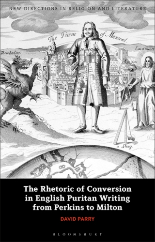 表紙画像: The Rhetoric of Conversion in English Puritan Writing from Perkins to Milton 1st edition 9781350280625