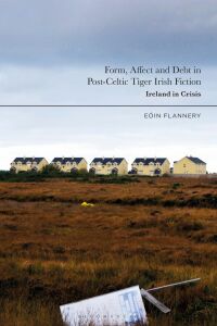 صورة الغلاف: Form, Affect and Debt in Post-Celtic Tiger Irish Fiction 1st edition 9781350302204