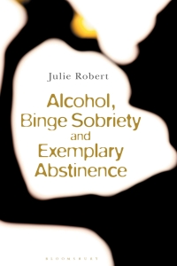 صورة الغلاف: Alcohol, Binge Sobriety and Exemplary Abstinence 1st edition 9781350167971