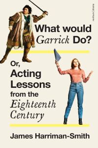 Cover image: What Would Garrick Do? Or, Acting Lessons from the Eighteenth Century 1st edition 9781350171961