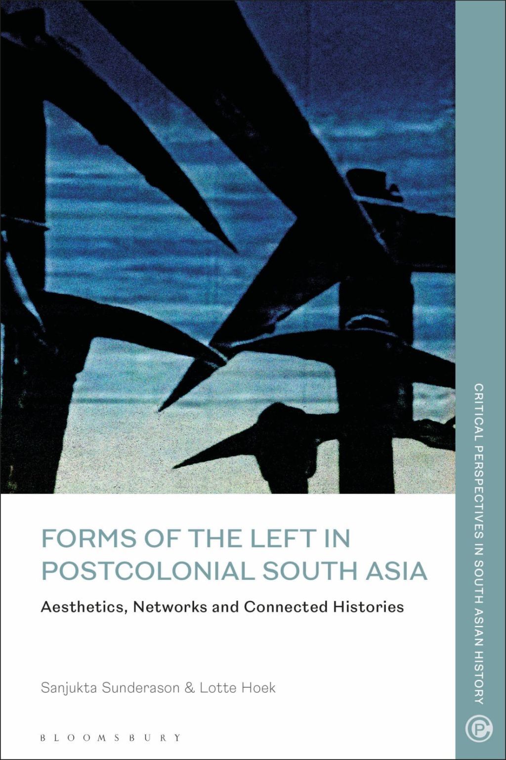 Forms of the Left in Postcolonial South Asia Aesthetics, Networks and Connected Histories 1st Edition