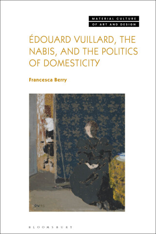 Cover image: Édouard Vuillard, the Nabis, and the Politics of Domesticity 1st edition 9781350186736