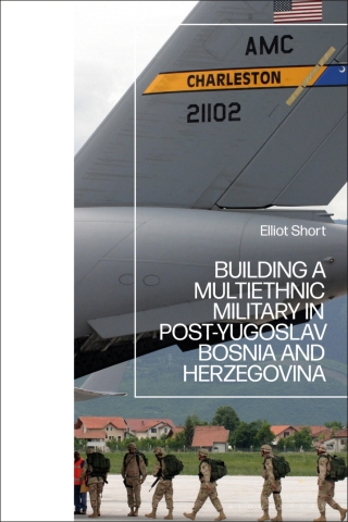Cover image: Building a Multiethnic Military in Post-Yugoslav Bosnia and Herzegovina 1st edition 9781350191013