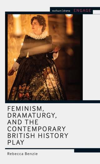 Cover image: Feminism, Dramaturgy, and the Contemporary British History Play 1st edition 9781350191266