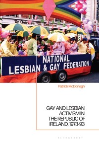 Cover image: Gay and Lesbian Activism in the Republic of Ireland, 1973-93 1st edition 9781350197466