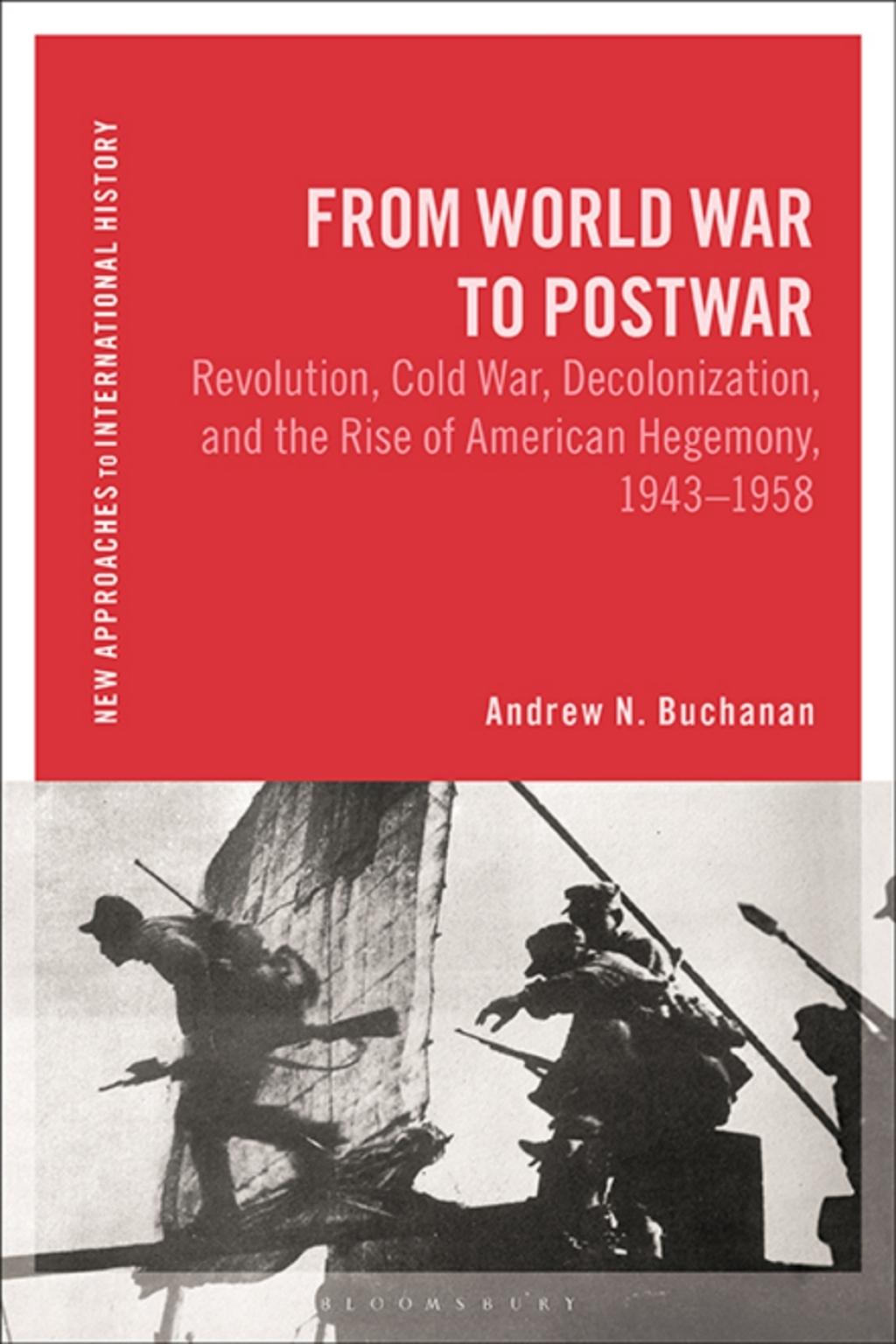 From World War to Postwar Revolution, Cold War, Decolonization, and the Rise of American Hegemony, 1943-1958 1st Edition