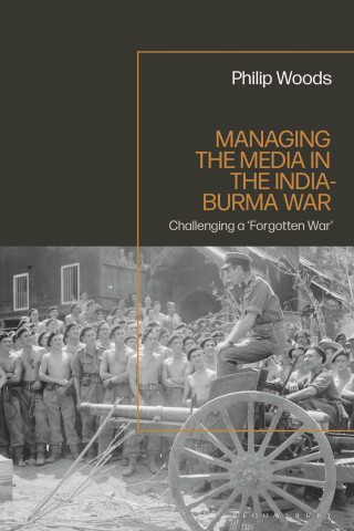 Cover image: Managing the Media in the India-Burma War, 1941-1945 1st edition 9781350271647