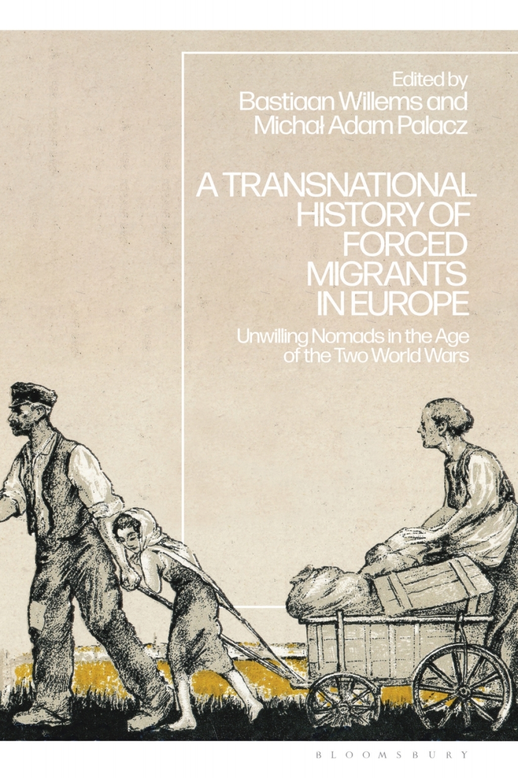 A Transnational History of Forced Migrants in Europe Unwilling Nomads in the Age of the Two World Wars 1st Edition