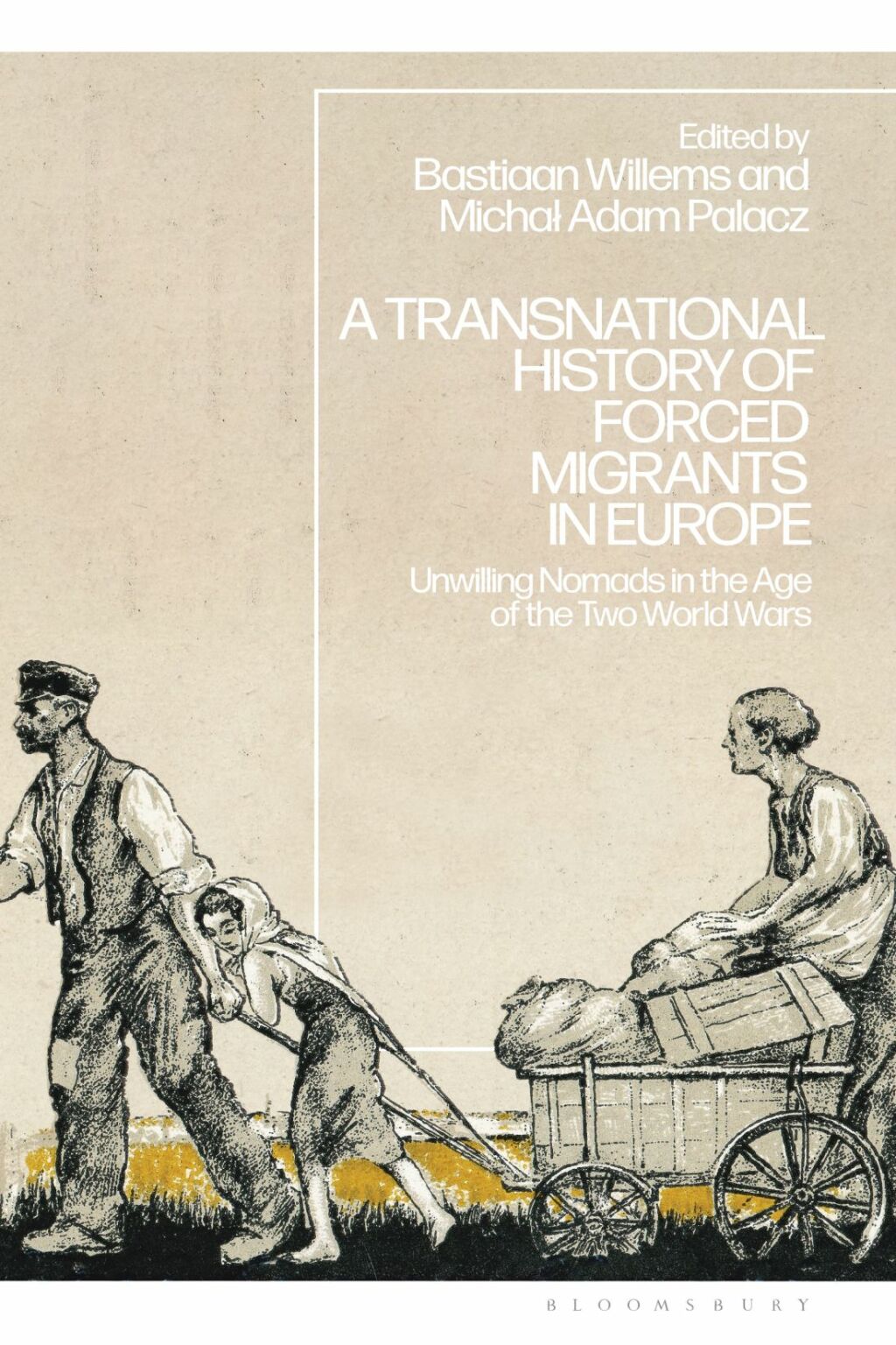 A Transnational History of Forced Migrants in Europe Unwilling Nomads in the Age of the Two World Wars 1st Edition