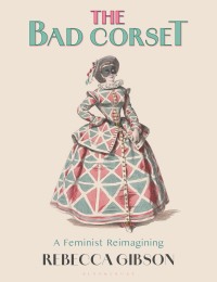 Immagine di copertina: The Bad Corset 1st edition 9781350295186