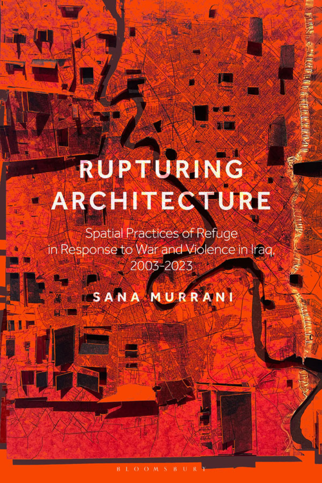 Rupturing Architecture Spatial Practices of Refuge in Response to War and Violence in Iraq, 2003–2023 1st Edition