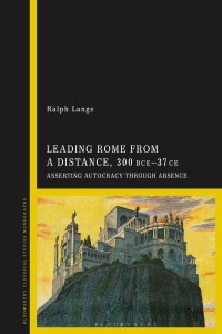 Cover image: Leading Rome from a Distance, 300 BCE–37 CE 1st edition 9781350325401