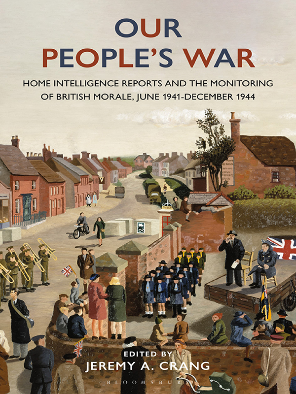 Our People’s War Home Intelligence Reports and the Monitoring of British Morale, June 1941-December 1944 1st Edition
