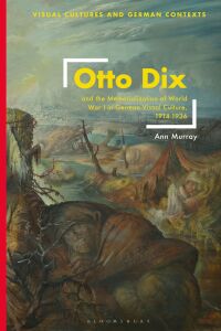 Omslagafbeelding: Otto Dix and the Memorialization of World War I in German Visual Culture, 1914-1936 1st edition 9781350354623