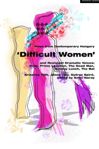 Immagine di copertina: Plays from Contemporary Hungary: ‘Difficult Women’ and Resistant Dramatic Voices 1st edition 9781350370722
