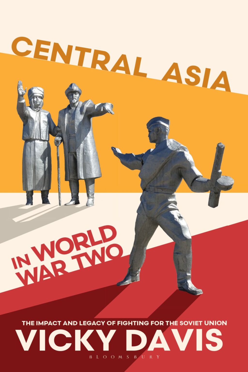 Central Asia in World War Two The Impact and Legacy of Fighting for the Soviet Union 1st Edition