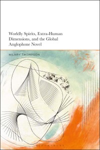 Omslagafbeelding: Worldly Spirits, Extra-Human Dimensions, and the Global Anglophone Novel 1st edition 9781350373815