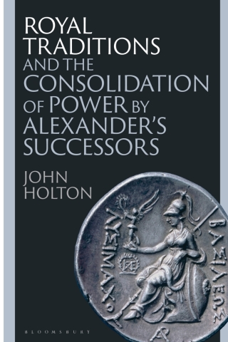 Cover image: Royal Traditions and the Consolidation of Power by Alexander’s Successors 1st edition 9781350399129