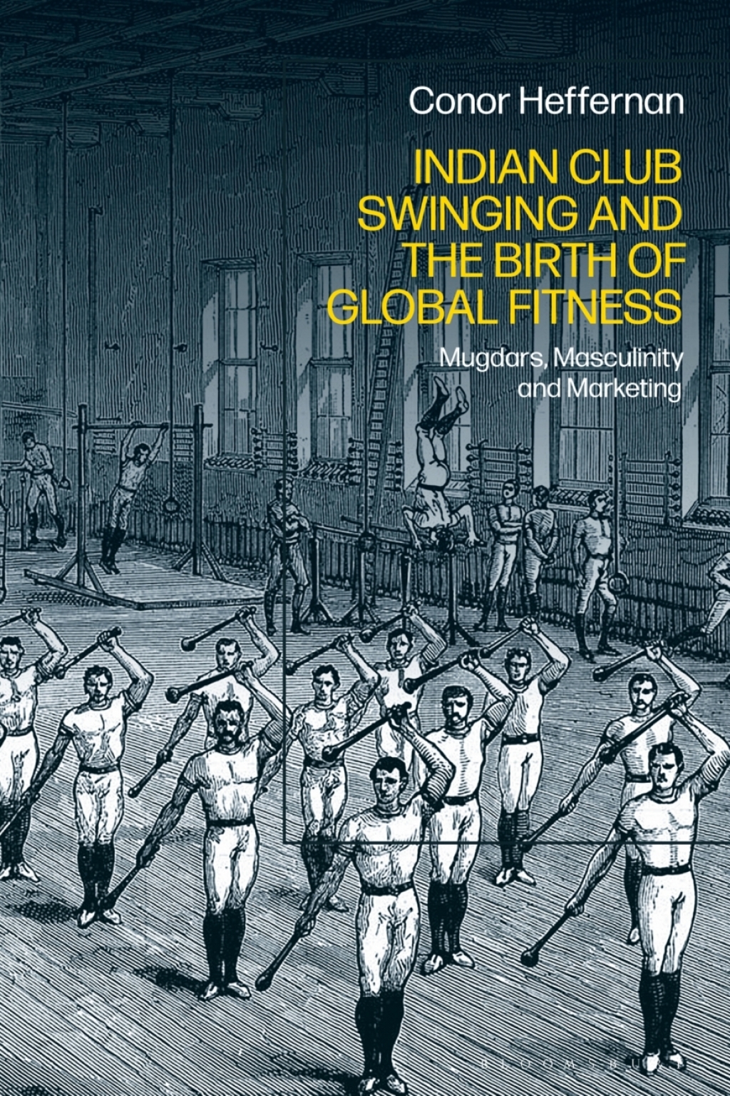 Indian Club Swinging and the Birth of Global Fitness Mugdars, Masculinity and Marketing 1st Edition