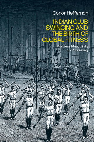 Cover image: Indian Club Swinging and the Birth of Global Fitness 1st edition 9781350401662