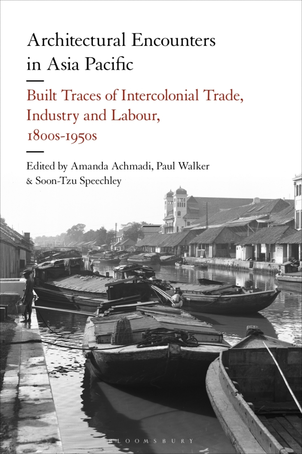 Architectural Encounters in Asia Pacific Built Traces of Intercolonial Trade, Industry and Labour, 1800s-1950s 1st Edition