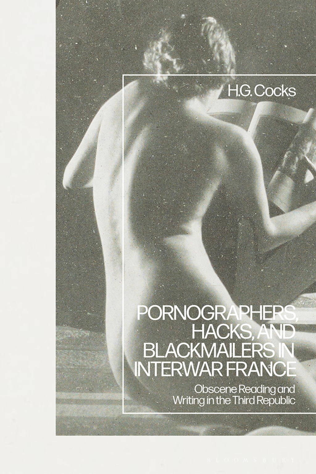 Pornographers, Hacks, and Blackmailers in Interwar France Obscene Reading and Writing in the Third Republic 1st Edition