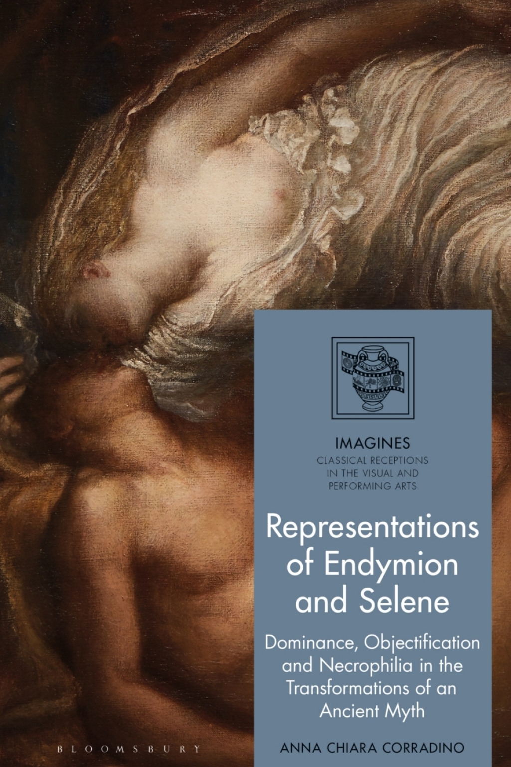Representations of Endymion and Selene Dominance, Objectification, and Necrophilia in the Transformations of an Ancient Myth 1st Edition