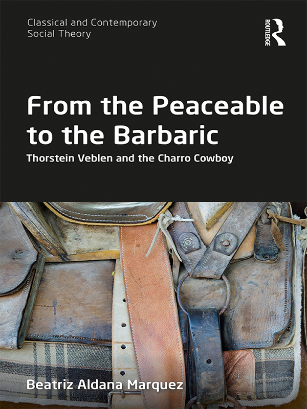 From the Peaceable to the Barbaric Thorstein Veblen and the Charro Cowboy 1st Edition