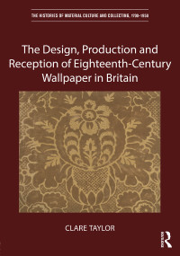 صورة الغلاف: The Design, Production and Reception of Eighteenth-Century Wallpaper in Britain 1st edition 9781472456151