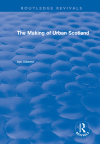 Cover image: Routledge Revivals: The Making of Urban Scotland (1978) 1st edition 9781138491113