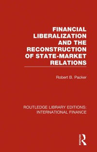 表紙画像: Financial Liberalization and the Reconstruction of State-Market Relations 1st edition 9781138488519