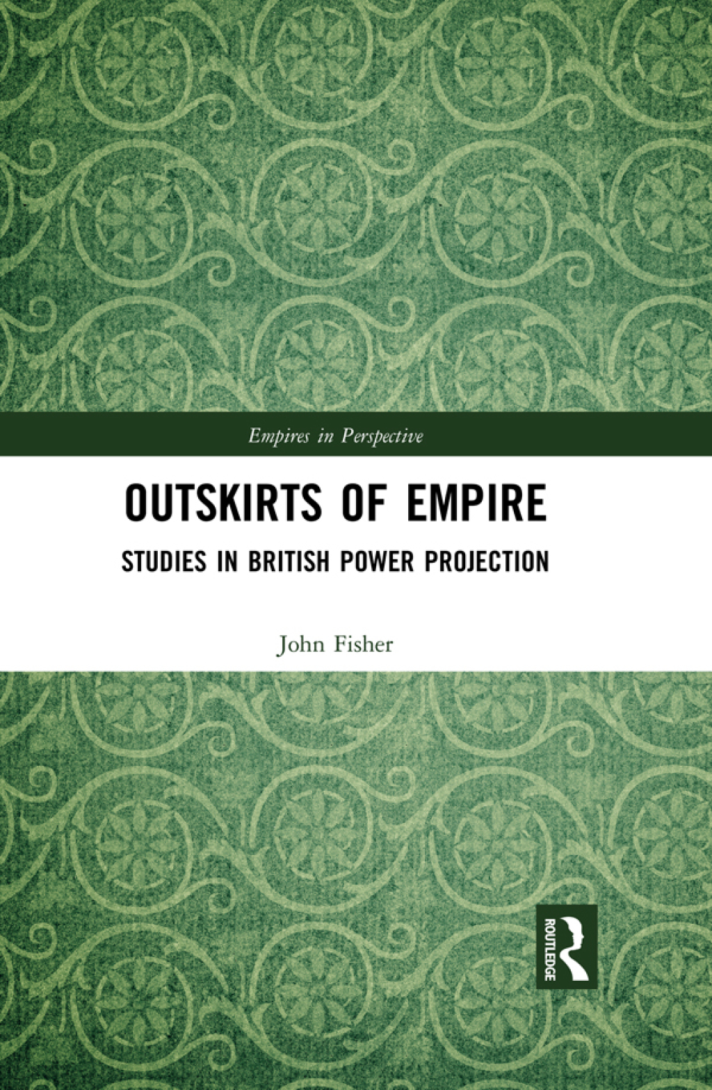 Outskirts of Empire Studies in British Power Projection 1st Edition