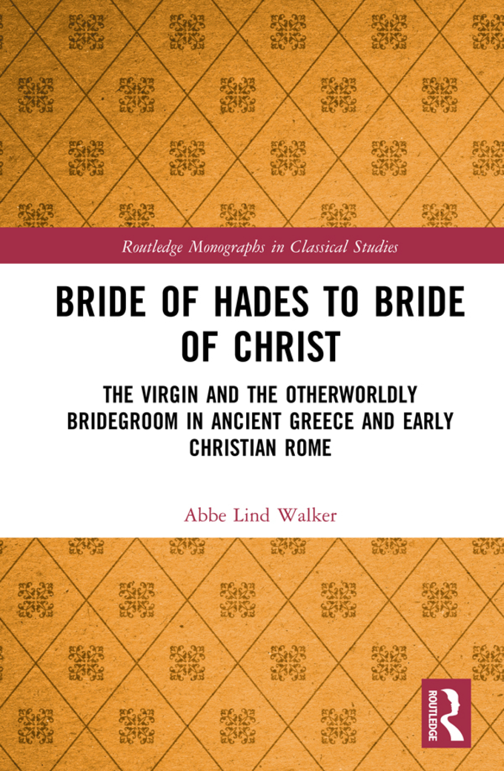 Bride of Hades to Bride of Christ The Virgin and the Otherworldly Bridegroom in Ancient Greece and Early Christian Rome 1st Edition