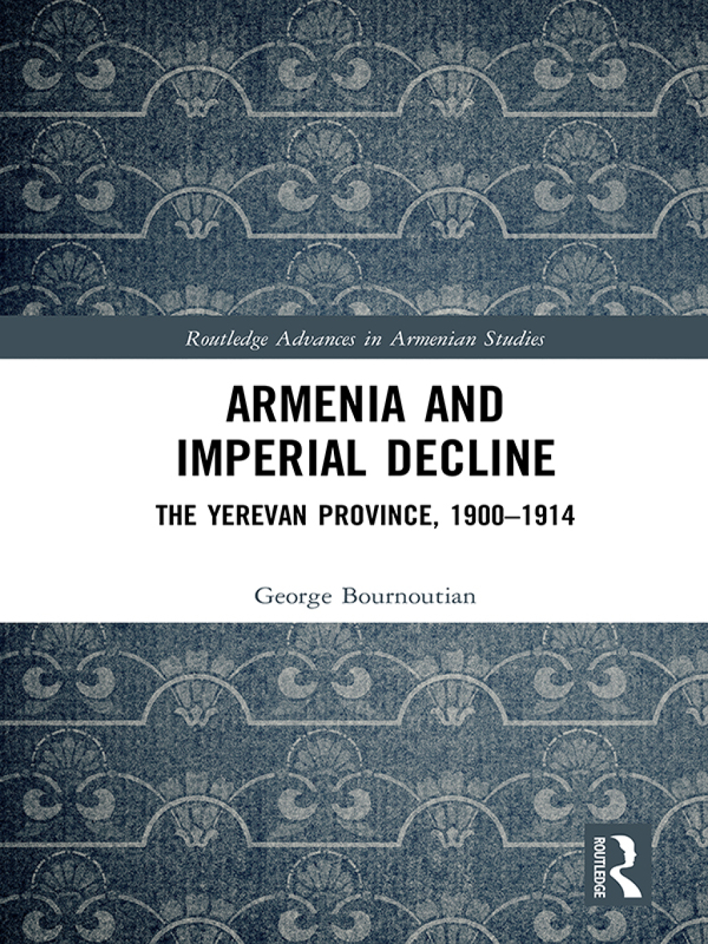 Armenia and Imperial Decline The Yerevan Province, 1900-1914 1st Edition