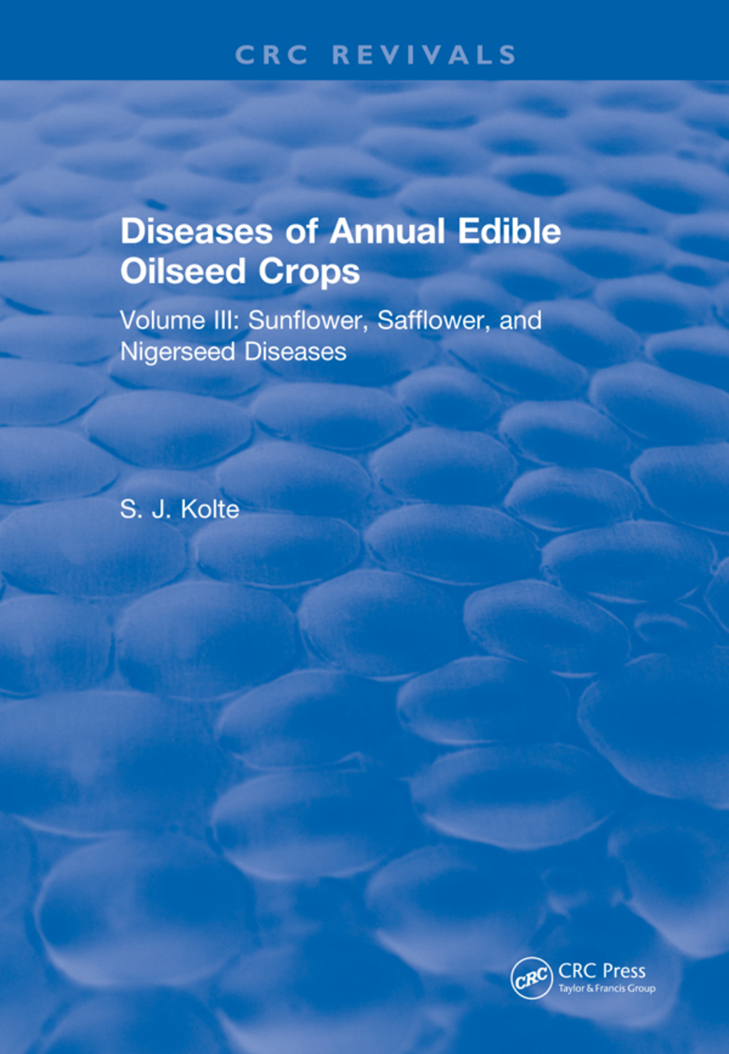 Diseases of Annual Edible Oilseed Crops Volume III: Sunflower, Safflower, and Nigerseed Diseases 1st Edition